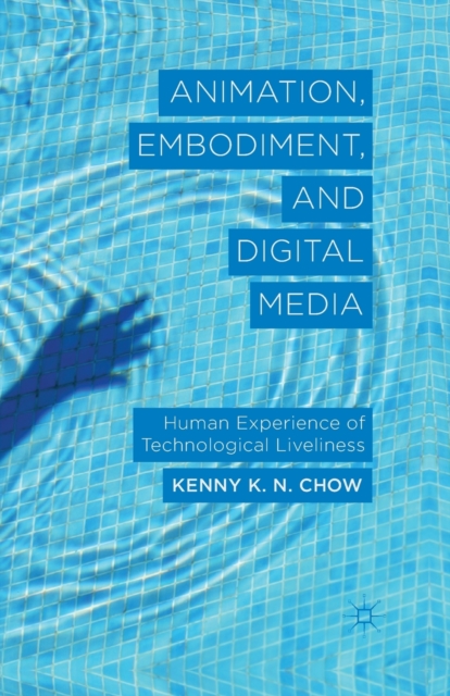 Animation, Embodiment, and Digital Media : Human Experience of Technological Liveliness, Paperback / softback Book