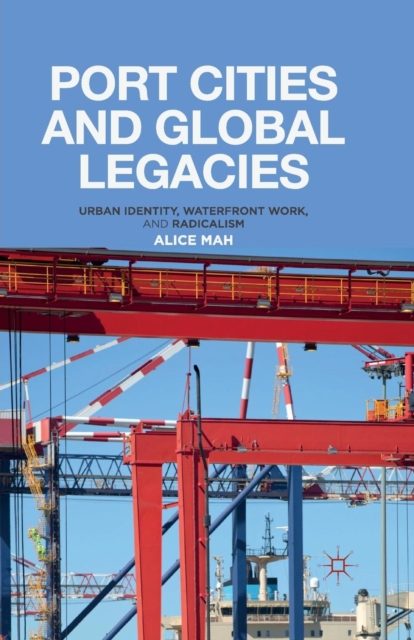 Port Cities and Global Legacies : Urban Identity, Waterfront Work, and Radicalism, Paperback / softback Book