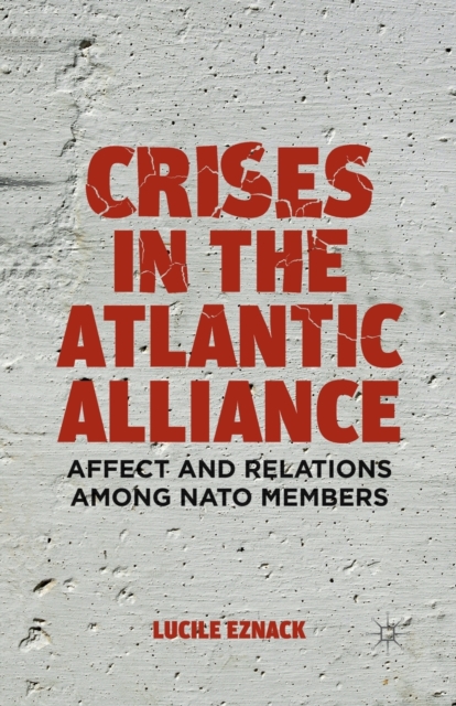 Crises in the Atlantic Alliance : Affect and Relations among NATO Members, Paperback / softback Book