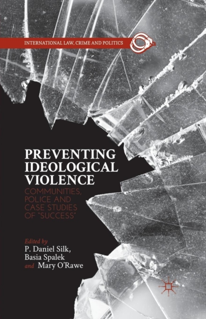 Preventing Ideological Violence : Communities, Police and Case Studies of “Success”, Paperback / softback Book