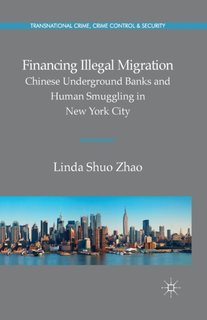 Financing Illegal Migration : Chinese Underground Banks and Human Smuggling in New York City, Paperback / softback Book