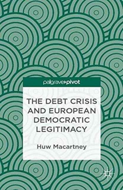 The Debt Crisis and European Democratic Legitimacy, Paperback / softback Book
