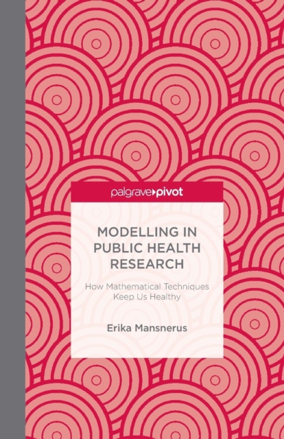 Modelling in Public Health Research : How Mathematical Techniques Keep Us Healthy, Paperback / softback Book