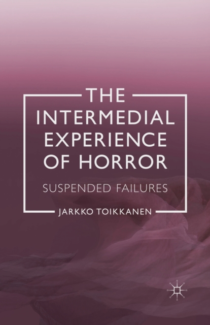 The Intermedial Experience of Horror : Suspended Failures, Paperback / softback Book