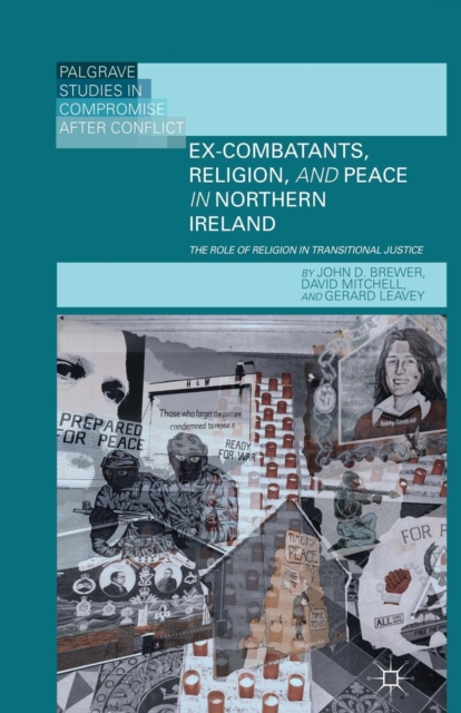 Ex-Combatants, Religion, and Peace in Northern Ireland : The Role of Religion in Transitional Justice, Paperback / softback Book