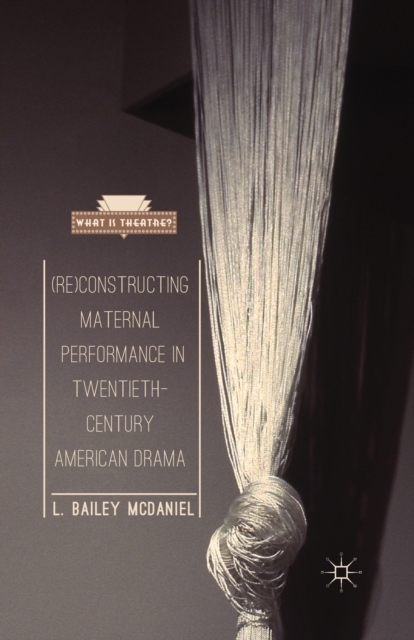 (Re)Constructing Maternal Performance in Twentieth-Century American Drama, Paperback / softback Book