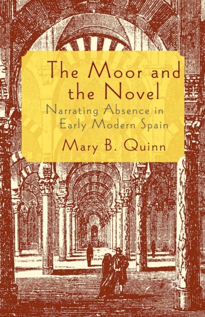 The Moor and the Novel : Narrating Absence in early modern Spain, Paperback / softback Book