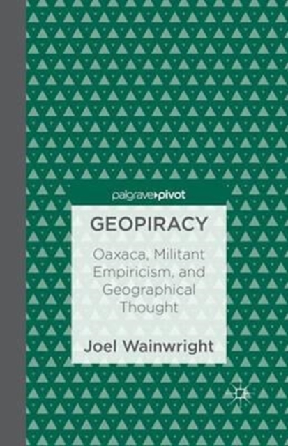 Geopiracy : Oaxaca, Militant Empiricism, and Geographical Thought, Paperback / softback Book