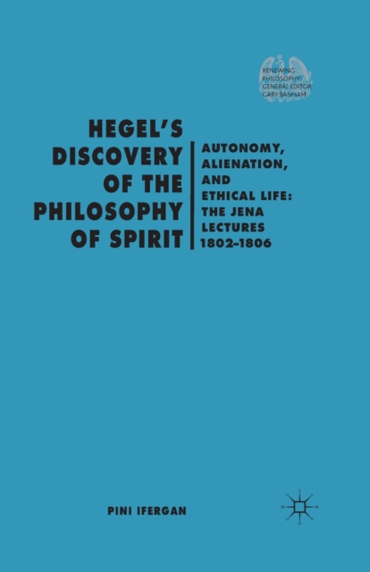 Hegel's Discovery of the Philosophy of Spirit : Autonomy, Alienation, and the Ethical Life: The Jena Lectures 1802-1806, Paperback / softback Book
