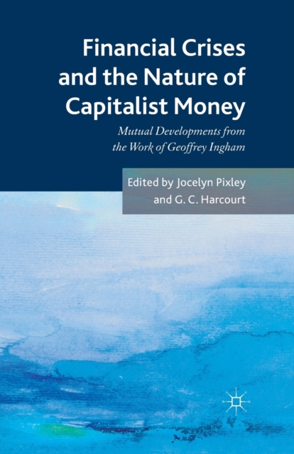 Financial crises and the nature of capitalist money : Mutual developments from the work of Geoffrey Ingham, Paperback / softback Book