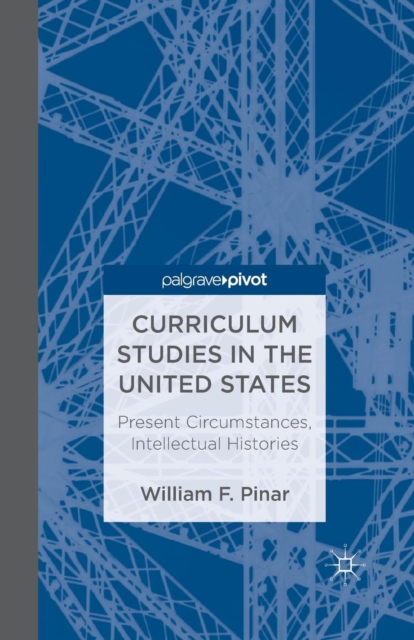 Curriculum Studies in the United States: Present Circumstances, Intellectual Histories, Paperback / softback Book