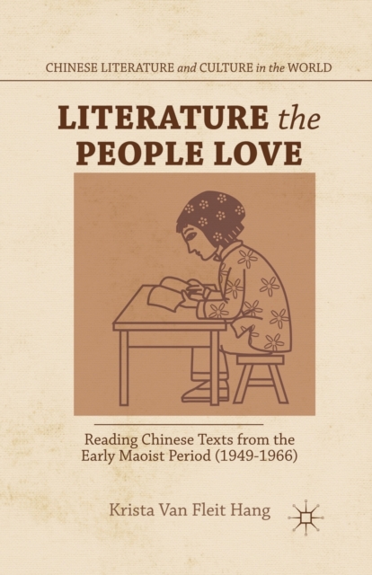 Literature the People Love : Reading Chinese Texts from the Early Maoist Period (1949-1966), Paperback / softback Book