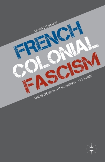 French Colonial Fascism : The Extreme Right in Algeria, 1919-1939, Paperback / softback Book