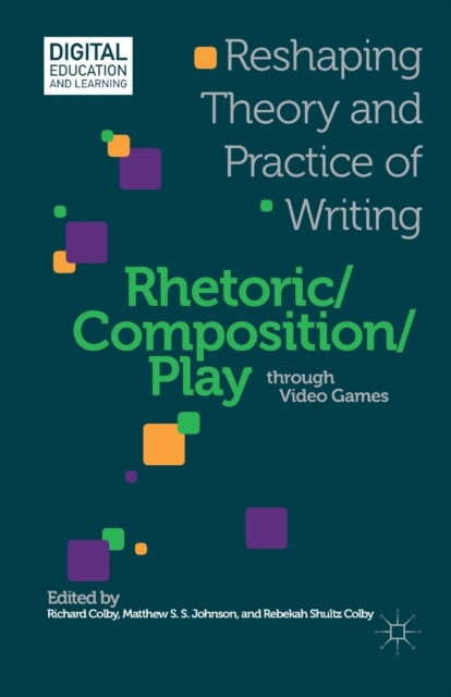 Rhetoric/Composition/Play through Video Games : Reshaping Theory and Practice of Writing, Paperback / softback Book