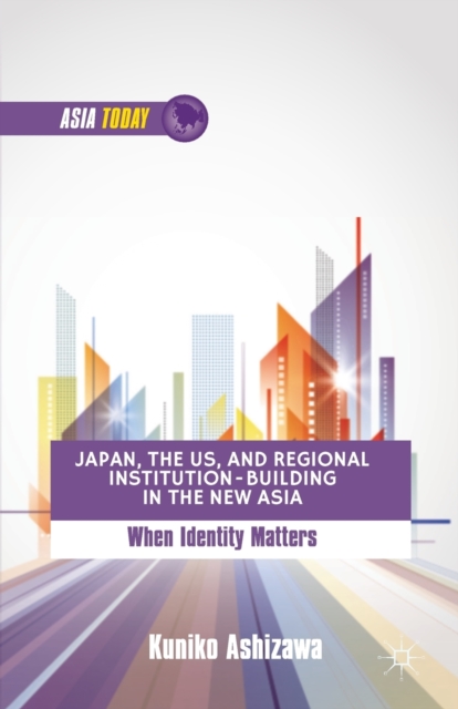 Japan, the US, and Regional Institution-Building in the New Asia : When Identity Matters, Paperback / softback Book