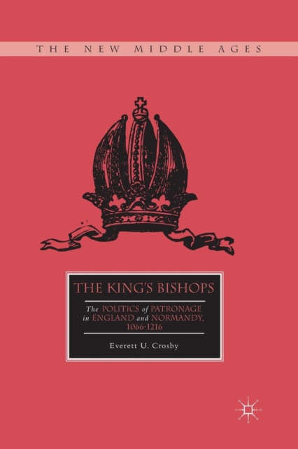 The King’s Bishops : The Politics of Patronage in England and Normandy, 1066–1216, Paperback / softback Book