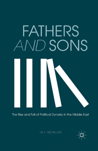 Fathers and Sons : The Rise and Fall of Political Dynasty in the Middle East, Paperback / softback Book