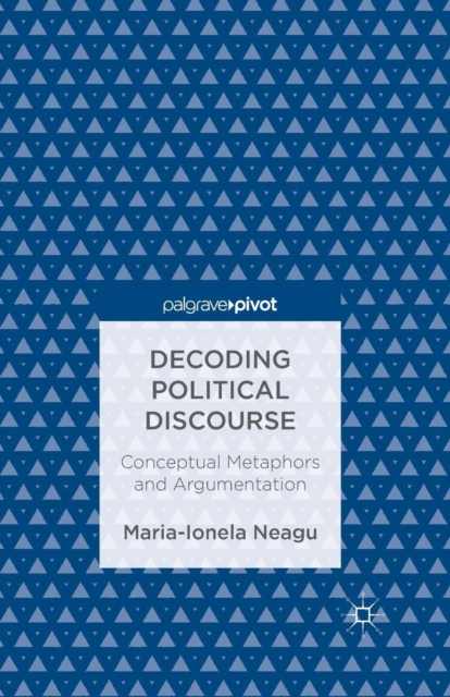 Decoding Political Discourse : Conceptual Metaphors and Argumentation, Paperback / softback Book