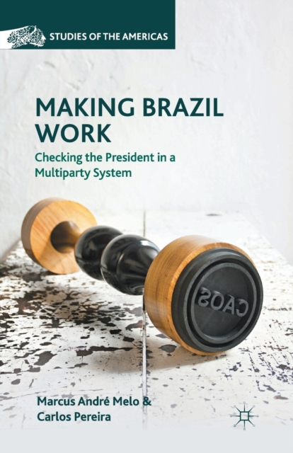 Making Brazil Work : Checking the President in a Multiparty System, Paperback / softback Book