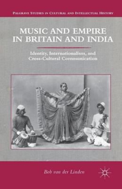 Music and Empire in Britain and India : Identity, Internationalism, and Cross-Cultural Communication, Paperback / softback Book