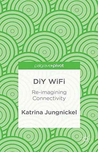 DiY WiFi: Re-imagining Connectivity, Paperback / softback Book