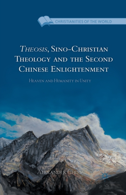 Theosis, Sino-Christian Theology and the Second Chinese Enlightenment : Heaven and Humanity in Unity, Paperback / softback Book