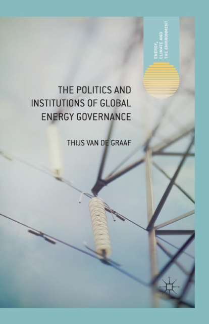 The Politics and Institutions of Global Energy Governance, Paperback / softback Book