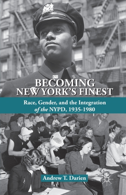 Becoming New York's Finest : Race, Gender, and the Integration of the NYPD, 1935-1980, Paperback / softback Book