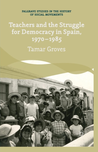 Teachers and the Struggle for Democracy in Spain, 1970-1985, Paperback / softback Book