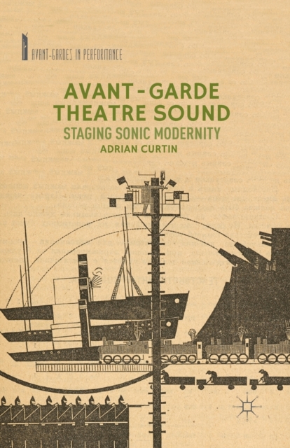 Avant-Garde Theatre Sound : Staging Sonic Modernity, Paperback / softback Book