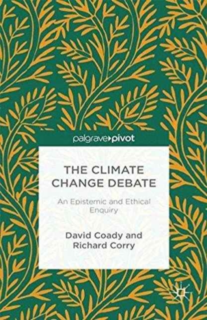 The Climate Change Debate : An Epistemic and Ethical Enquiry, Paperback / softback Book