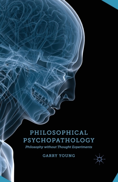 Philosophical Psychopathology : Philosophy without Thought Experiments, Paperback / softback Book