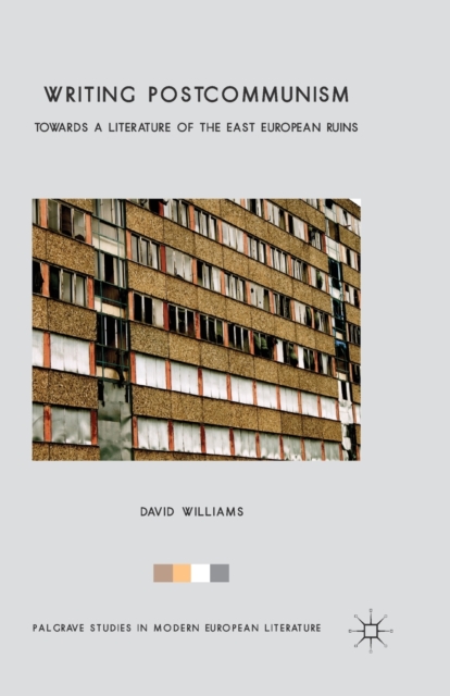 Writing Postcommunism : Towards a Literature of the East European Ruins, Paperback / softback Book