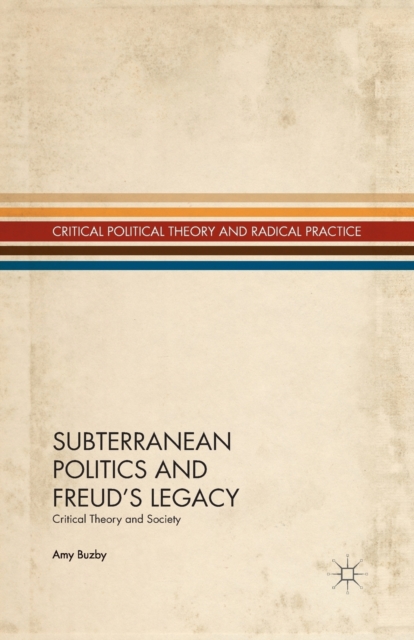 Subterranean Politics and Freud’s Legacy : Critical Theory and Society, Paperback / softback Book