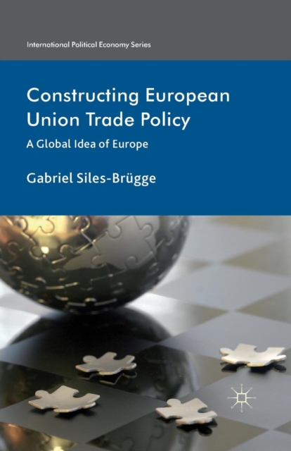 Constructing European Union Trade Policy : A Global Idea of Europe, Paperback / softback Book