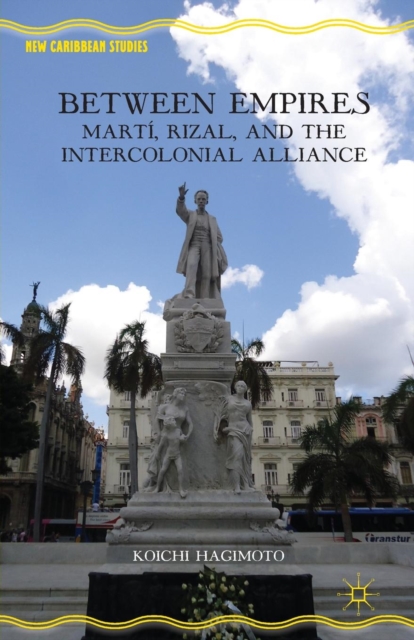 Between Empires : Marti, Rizal, and the Intercolonial Alliance, Paperback / softback Book