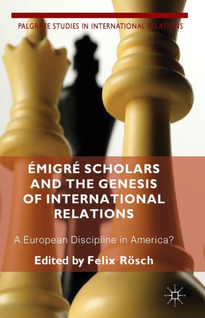 Emigre Scholars and the Genesis of International Relations : A European Discipline in America?, Paperback / softback Book