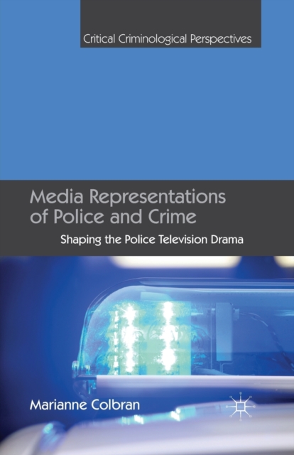 Media Representations of Police and Crime : Shaping the Police Television Drama, Paperback / softback Book