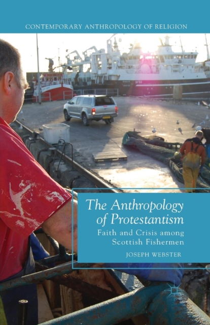 The Anthropology of Protestantism : Faith and Crisis Among Scottish Fishermen, Paperback / softback Book