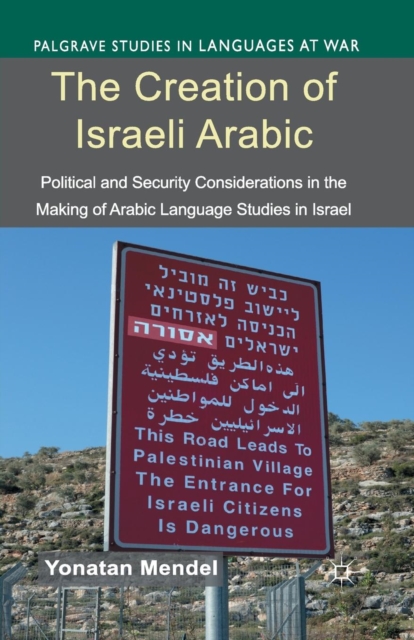 The Creation of Israeli Arabic : Security and Politics in Arabic Studies in Israel, Paperback / softback Book