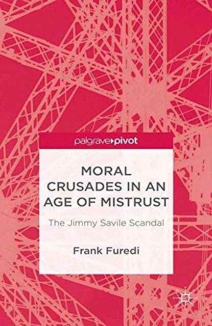 Moral Crusades in an Age of Mistrust : The Jimmy Savile Scandal, Paperback / softback Book