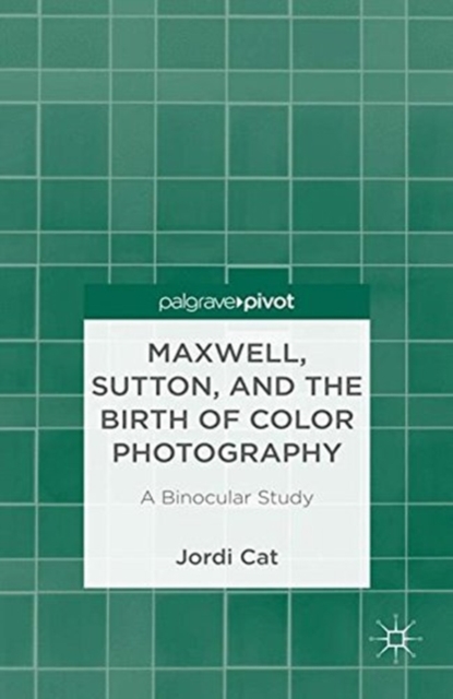 Maxwell, Sutton, and the Birth of Color Photography : A Binocular Study, Paperback / softback Book