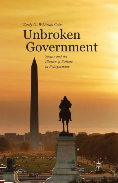 Unbroken Government : Success and the Illusion of Failure in Policymaking, Paperback / softback Book