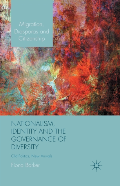Nationalism, Identity and the Governance of Diversity : Old Politics, New Arrivals, Paperback / softback Book