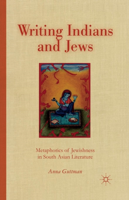 Writing Indians and Jews : Metaphorics of Jewishness in South Asian Literature, Paperback / softback Book