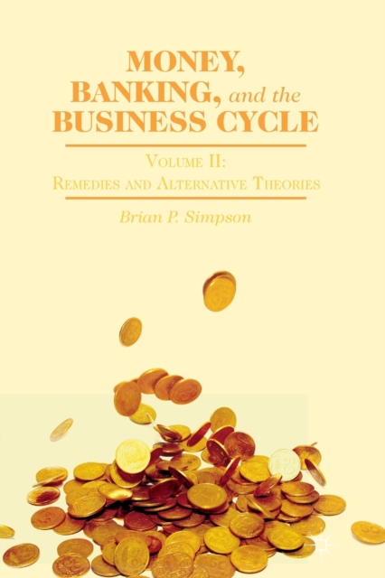 Money, Banking, and the Business Cycle : Volume II: Remedies and Alternative Theories, Paperback / softback Book