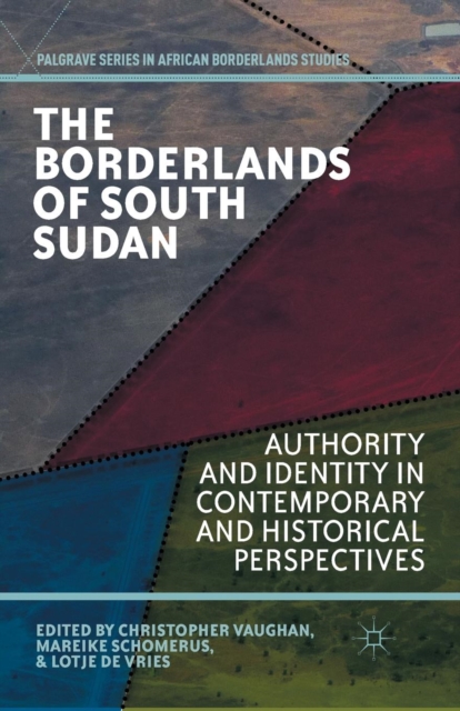The Borderlands of South Sudan : Authority and Identity in Contemporary and Historical Perspectives, Paperback / softback Book
