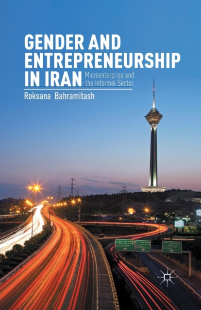 Gender and Entrepreneurship in Iran : Microenterprise and the Informal Sector, Paperback / softback Book