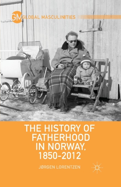The History of Fatherhood in Norway, 1850-2012, Paperback / softback Book