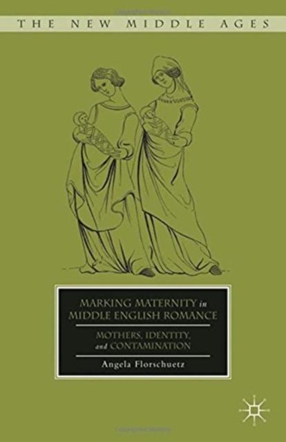 Marking Maternity in Middle English Romance : Mothers, Identity, and Contamination, Paperback / softback Book